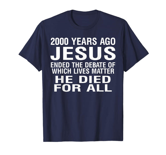 2000 Years Ago Jesus Ended The Debate Of Which Lives Matter T-Shirt