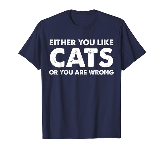 Either You Like Cats Or You Are Wrong T-Shirt