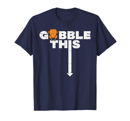 Thanksgiving Gobble This Funny Turkey Adult Humor Dad Men T-Shirt
