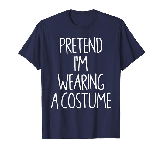 Pretend I'm Wearing A Costume Lazy Easy Halloween Costume T-Shirt