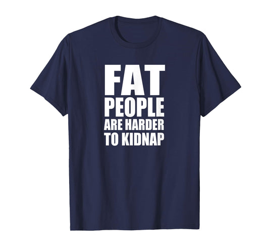 FAT PEOPLE ARE HARDER TO KIDNAP Funny Tee Design D885 T-Shirt