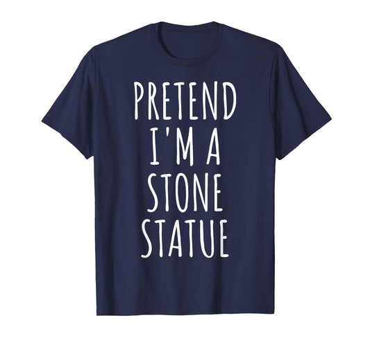Pretend I'm Stone Statue Halloween Costume Easy Last Minute T-Shirt