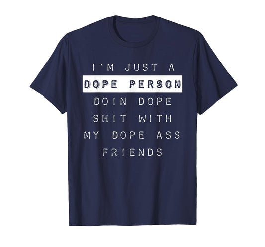 "I'm Just a Dope Person, Doin Dope Shit..." Dope Shirt T-Shirt