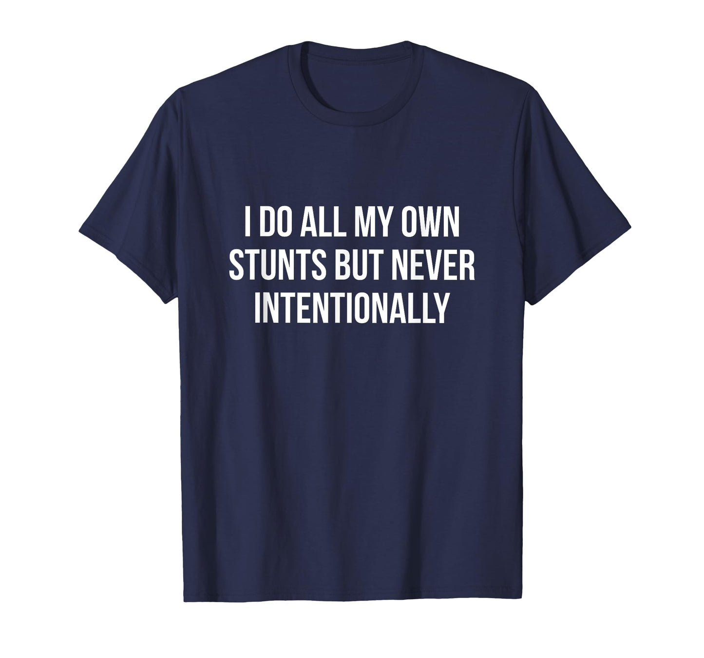 I Do All My Own Stunts But Never Intentionally Funny T-shirt T-Shirt