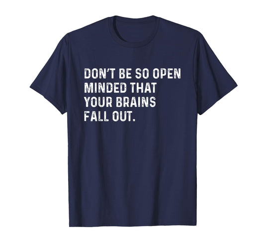 Don't Be So Open Minded That Your Brains Fall Out Joke T-Shirt