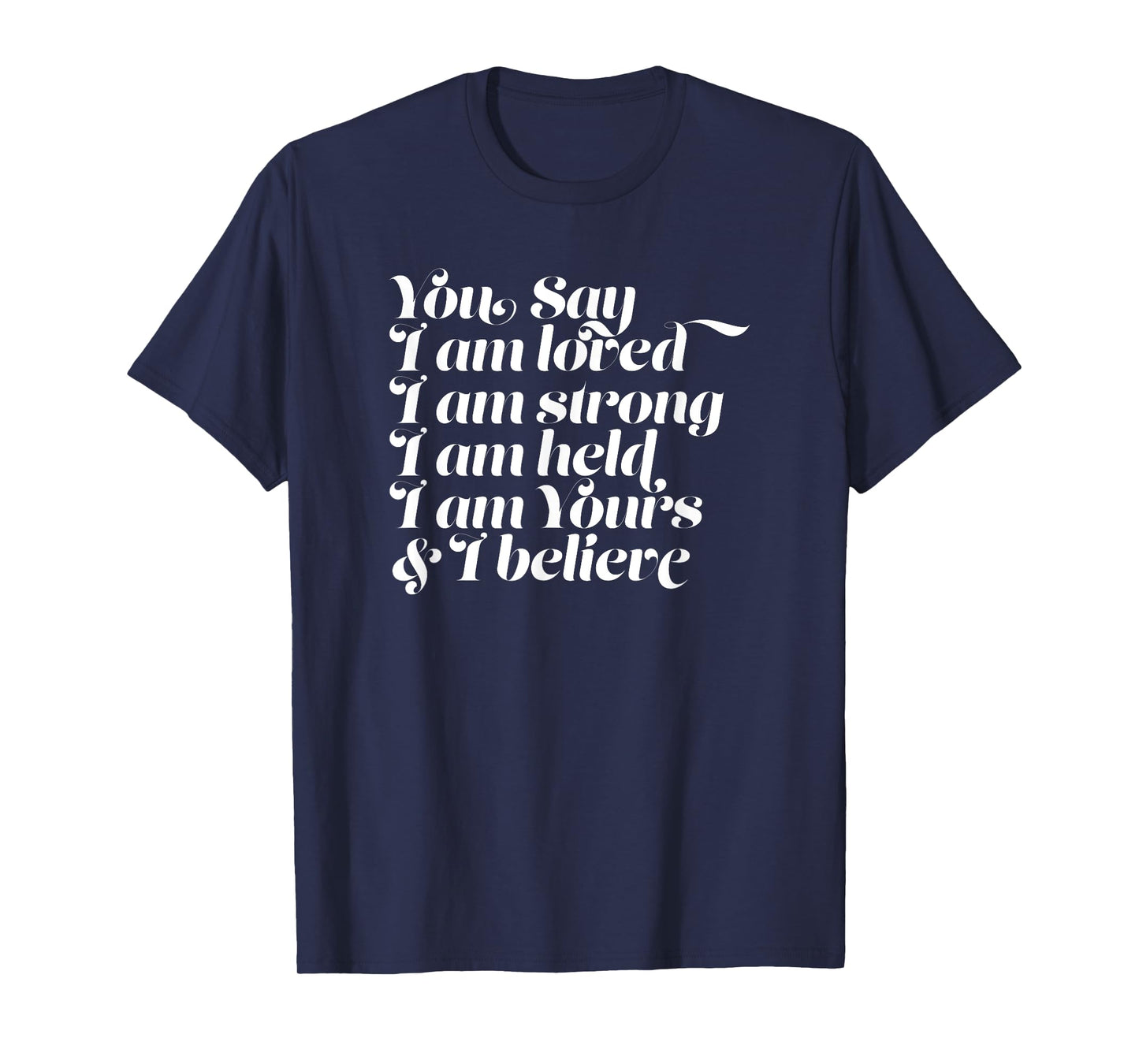 Womens You Say I am Loved Strong Held Yours T-Shirt