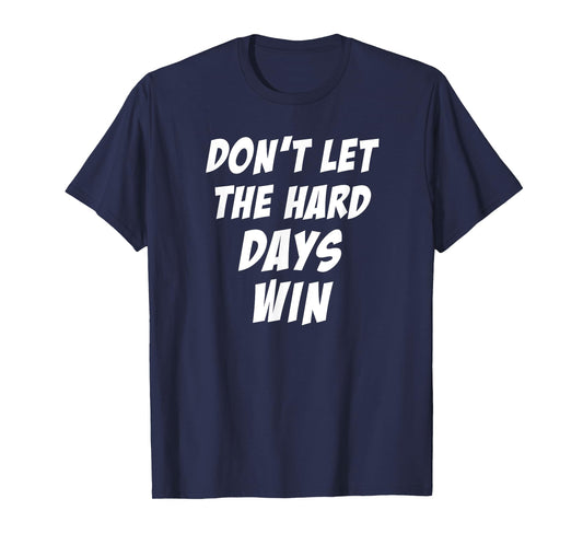 Don't Let The Hard Days Win Motivational Gym Workout Athlete T-Shirt