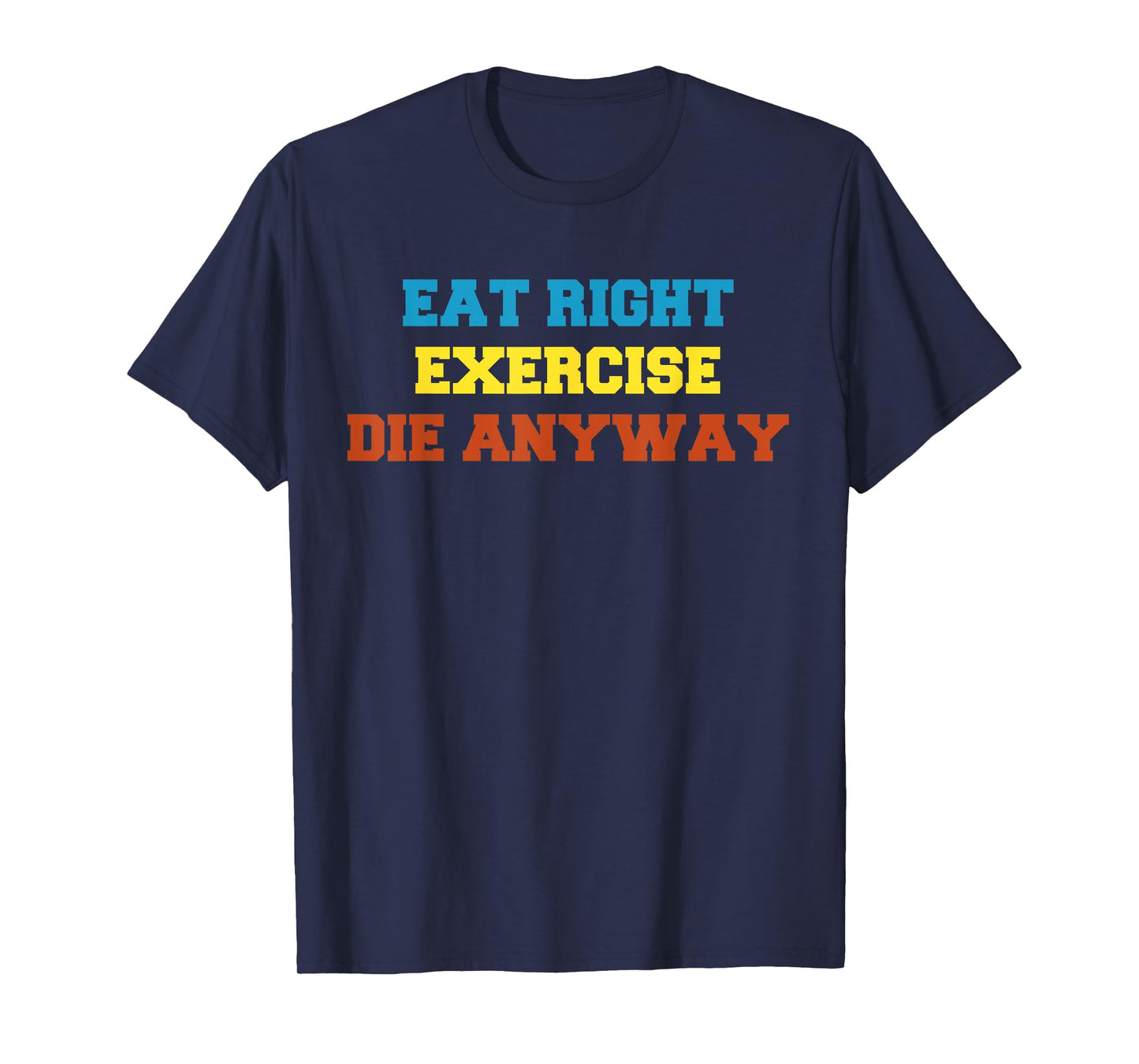 Health 2 Me tshirt Eat Right, Exercise, Die Anyway Funny Wor T-Shirt
