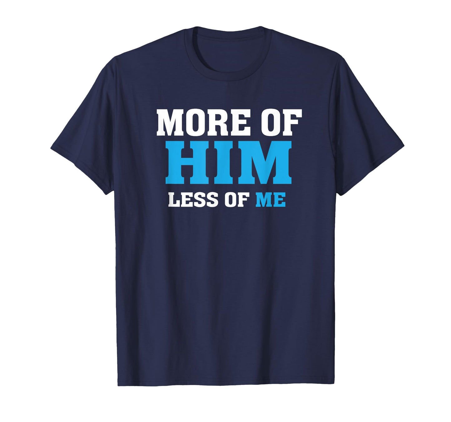 More of Him - Less of Me - Christian T-Shirt