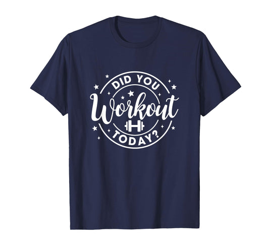 Did You Work Out Today Funny Workout Gym Fitness Exercise T-Shirt