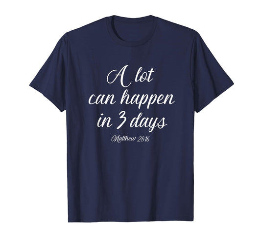 A Lot Can Happen in 3 Days Shirt Easter Good Friday Tee T-Shirt