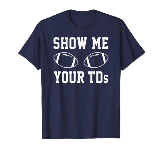 Show Me Your TDS – Football Pun Touchdown Titties Graphic T-Shirt