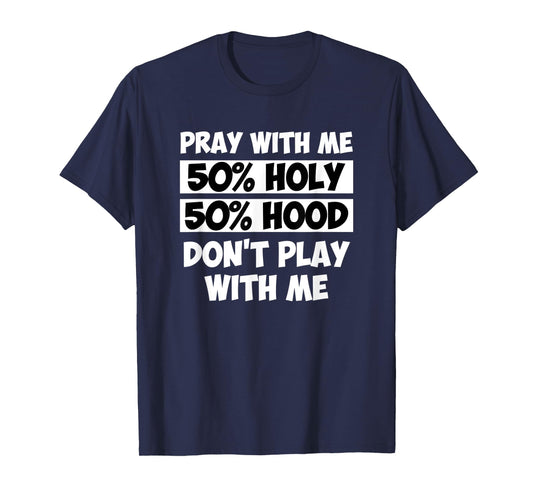 50% Holy 50% Hood Pray With Me Don't Play With Me T-Shirt