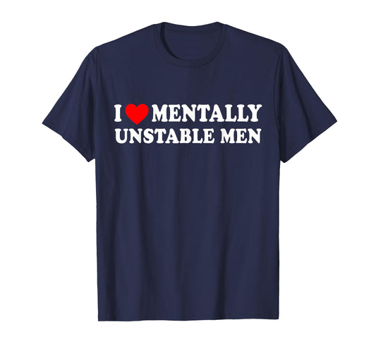 I Love Mentally Unstable Men T-Shirt