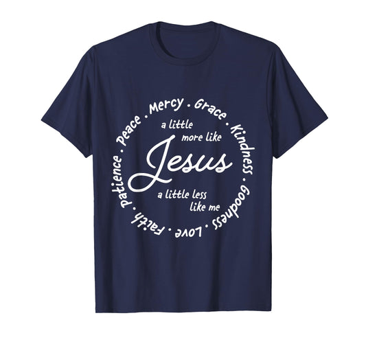 A Little More Like Jesus a Little Less Like Me T-Shirt