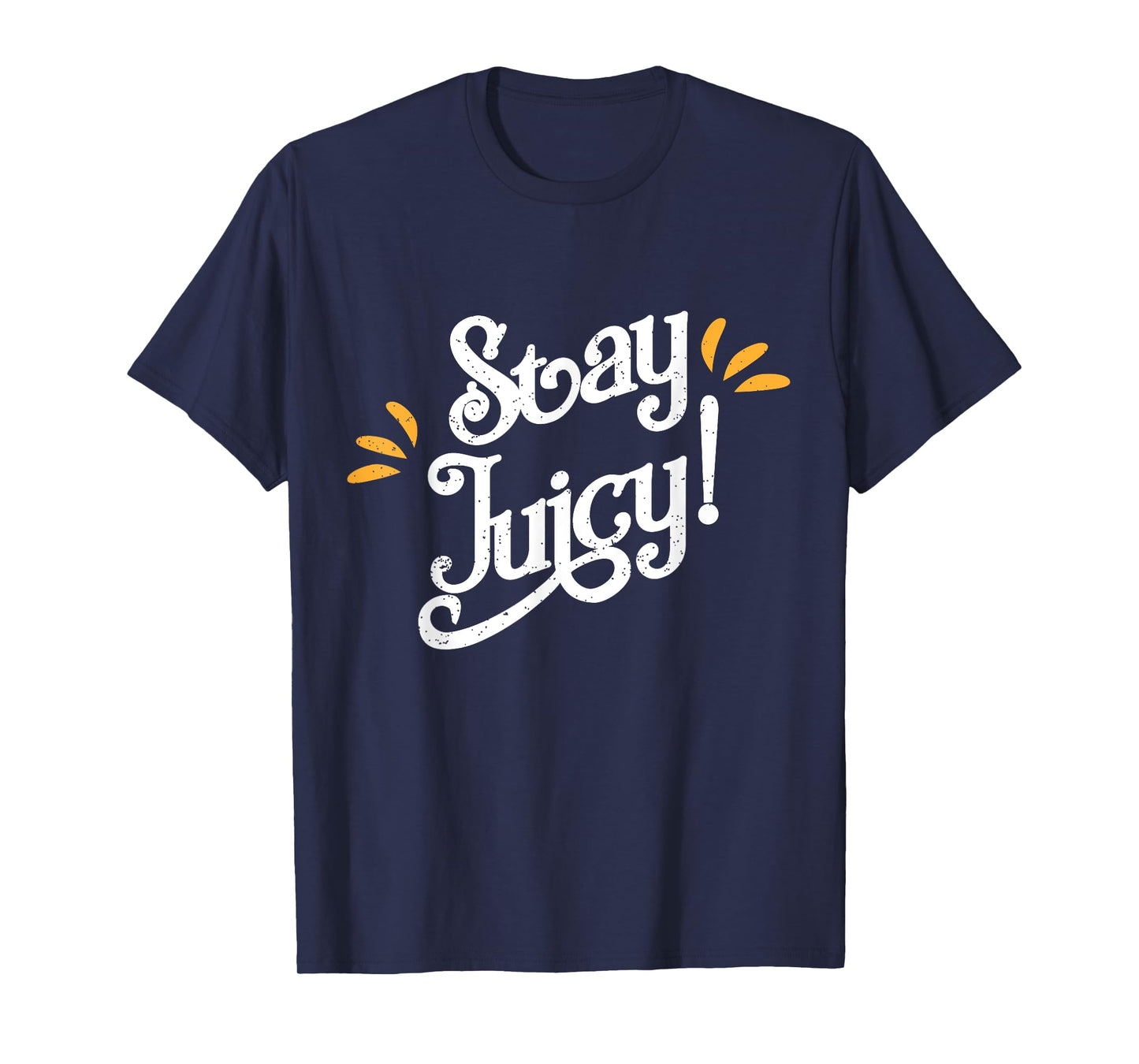 Stay Juicy Shirt | Funny New Year Sayings 2019 Gym T-shirt T-Shirt