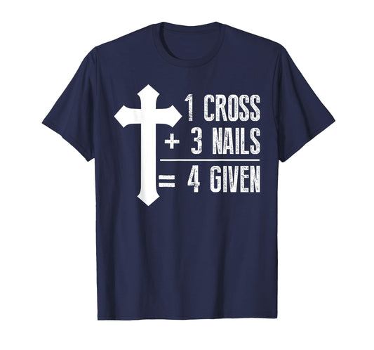 1 Cross + 3 Nails = 4 Given T-Shirt | God, Christian, Jesus T-Shirt