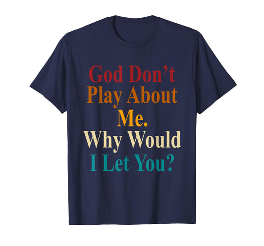 God Don't Play About Me. Why Would I Let You Vintage T-Shirt