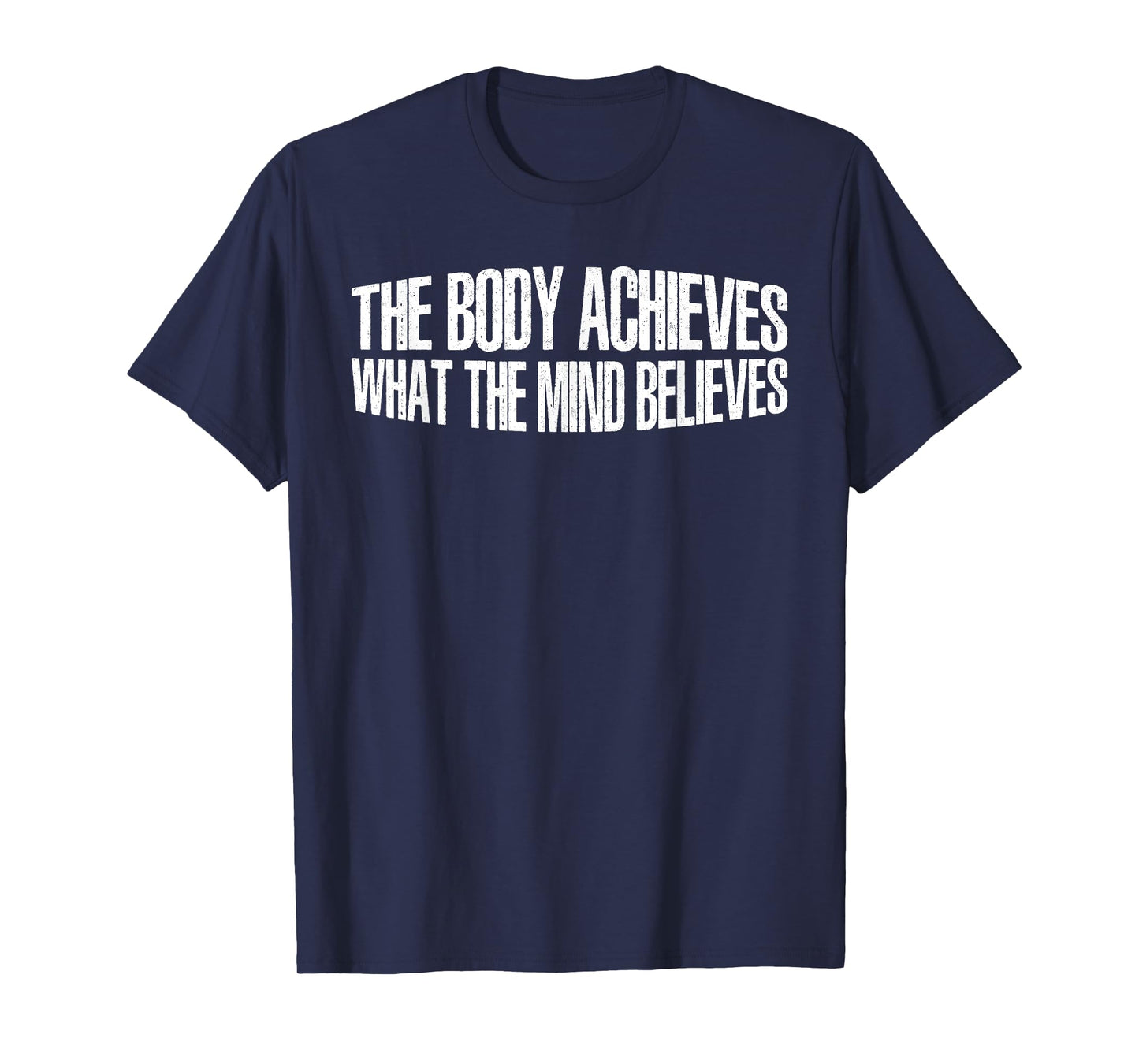 The Body Achieves What The Mind Believes --- T-Shirt