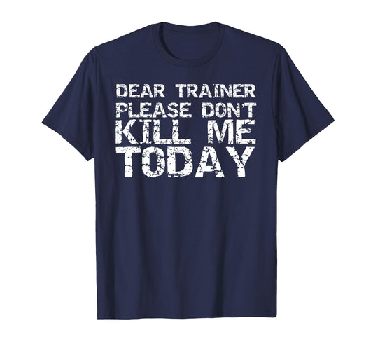 Dear Trainer Please Don't Kill Me Today Funny Saying Workout T-Shirt