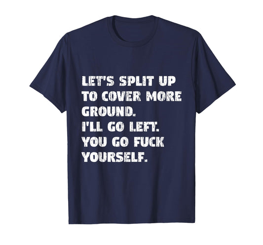 Let's Split Up I'll Go Left And You Go Fuck Yourself T-Shirt