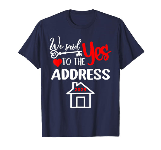We Said Yes To The Address 2025 New Homeowner Housewarming T-Shirt