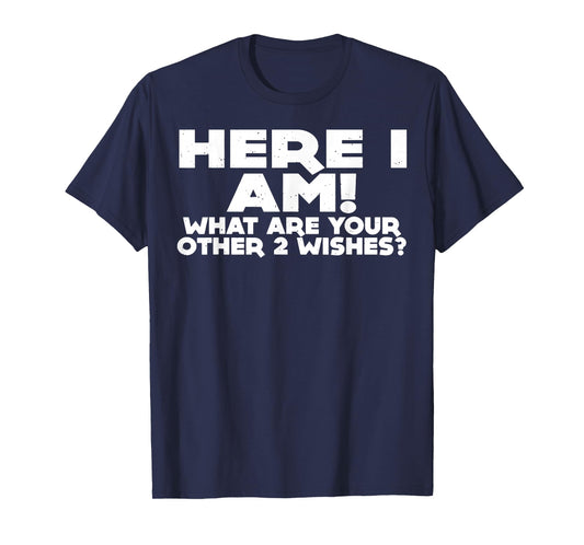 Here I Am What Are Your Other 2 Wishes T-Shirt