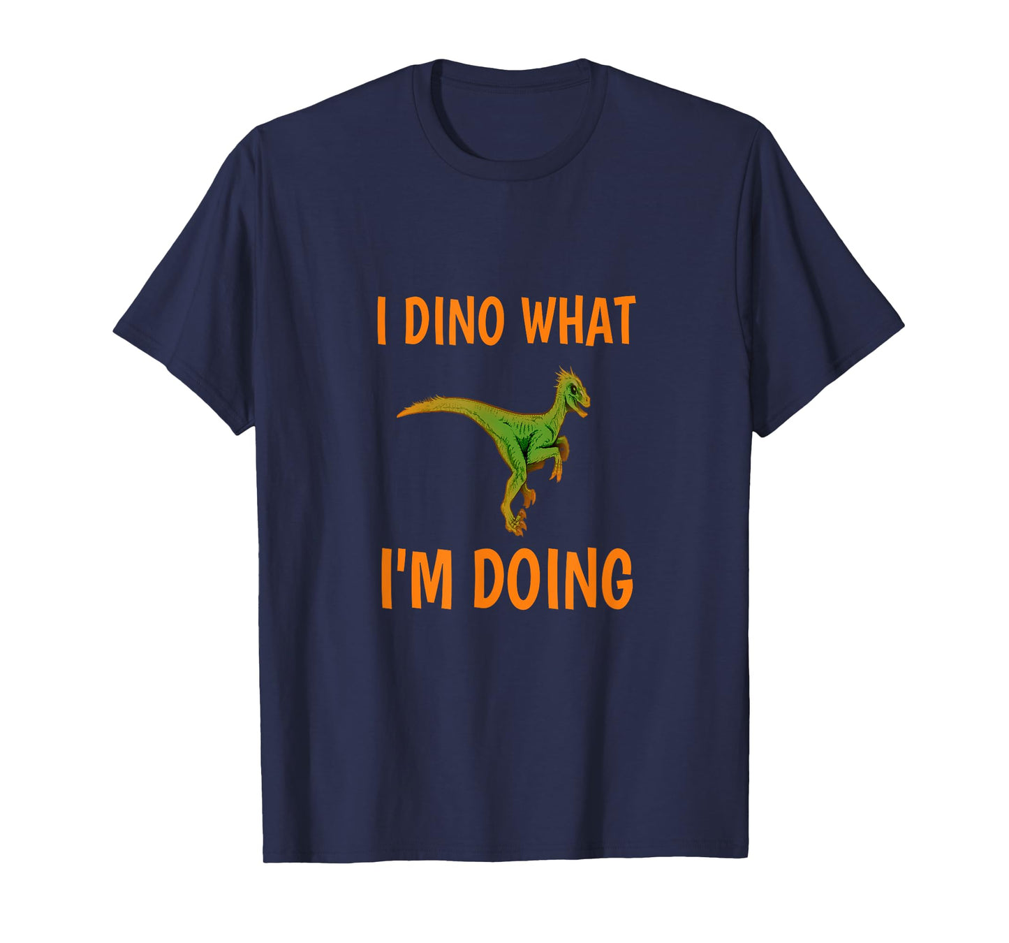 I dino what I'm doing funny dinosaur T-Shirt