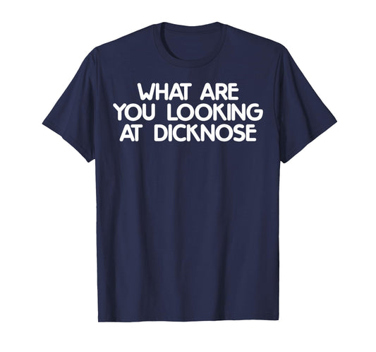 What Are You Looking At Dicknose Funny Meme Gift T-Shirt