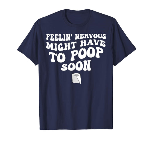 Feelin' Nervous Might Have To Poop Soon T-Shirt