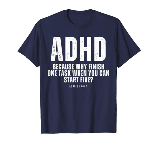 ADHD Because Why Finish One Task When You Can Start Five T-Shirt