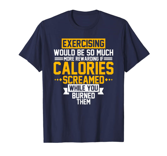 Exercising Would Be More Rewarding Calories Screamed Shirt T-Shirt