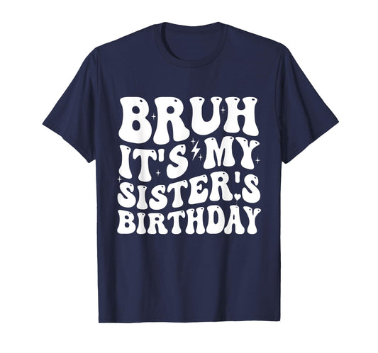 Bruh It's My Sister's Birthday Funny Bday Sarcastic Brother T-Shirt