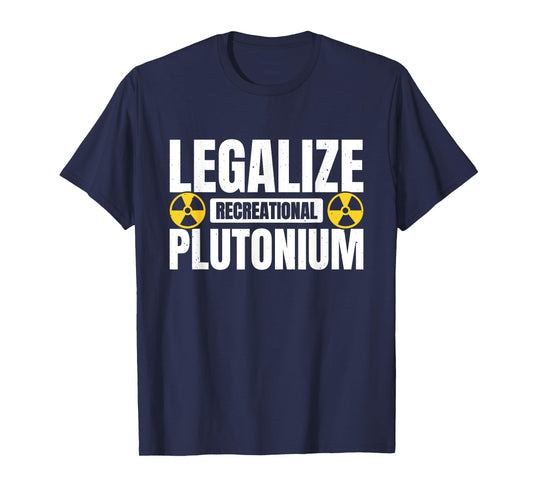 Legalize Recreational Plutonium T-Shirt