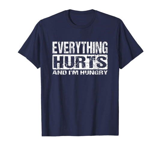 Everything Hurts And I'm Hungry - Funny Workout Joke T-Shirt
