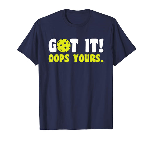 Got It Oops Yours Pickleball T-Shirt