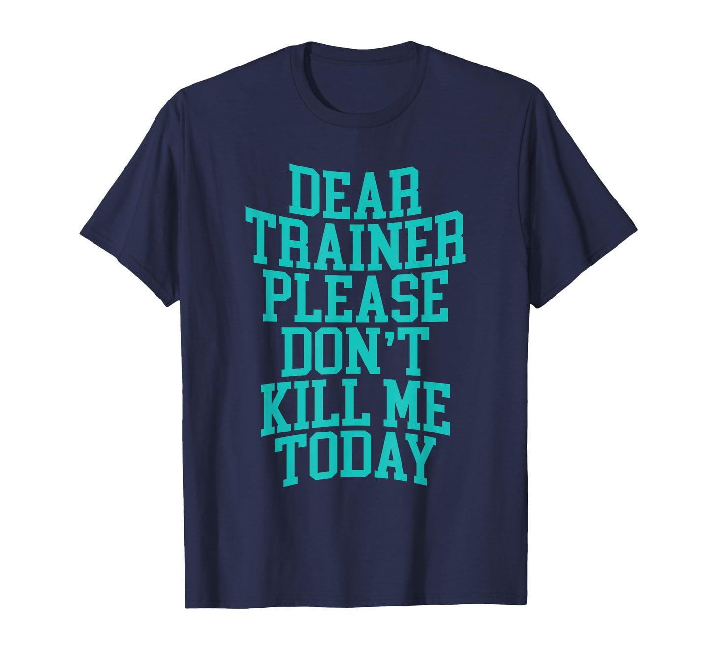 Dear Trainer, Please Don't Kill Me Today --- T-Shirt
