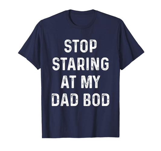 Father's Day For Dad, Papa Funny Stop Staring At My DAD-BOD T-Shirt