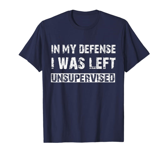 In My Defense I Was Left Unsupervised Graphic Funny Saying T-Shirt