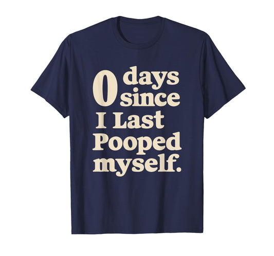 0 Days Since I Last Pooped Myself Funny Adult Humor Meme T-Shirt