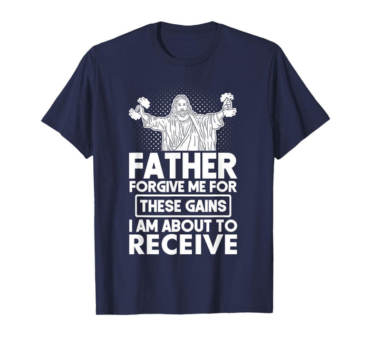 Father Forgive Me These Gains Jesus Workout Weightlifting T-Shirt