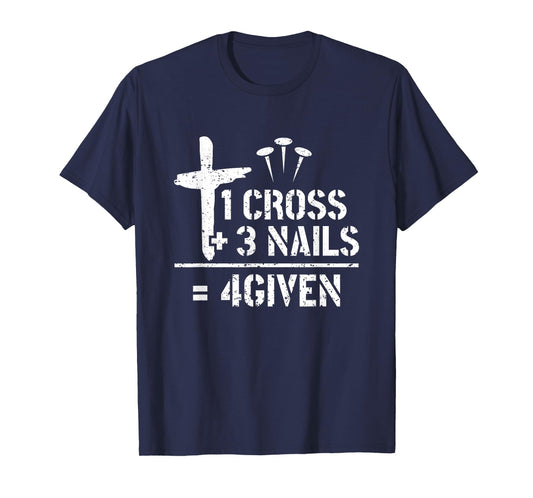 1 Cross 3 Nails 4given Christianity Faith Christian T-Shirt
