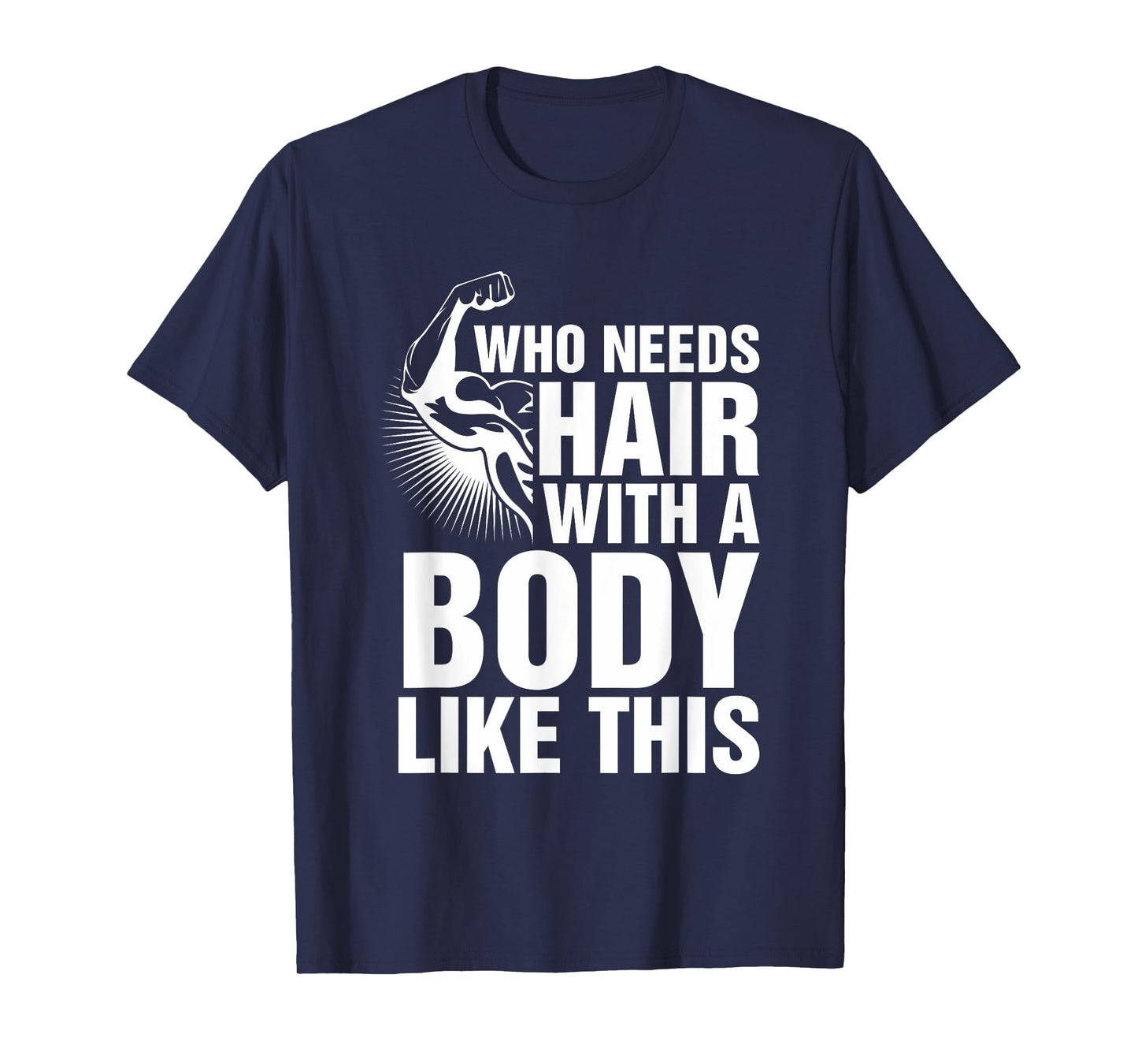 Who Needs Hair With A Body Like This Bald Pride T Shirt T-Shirt