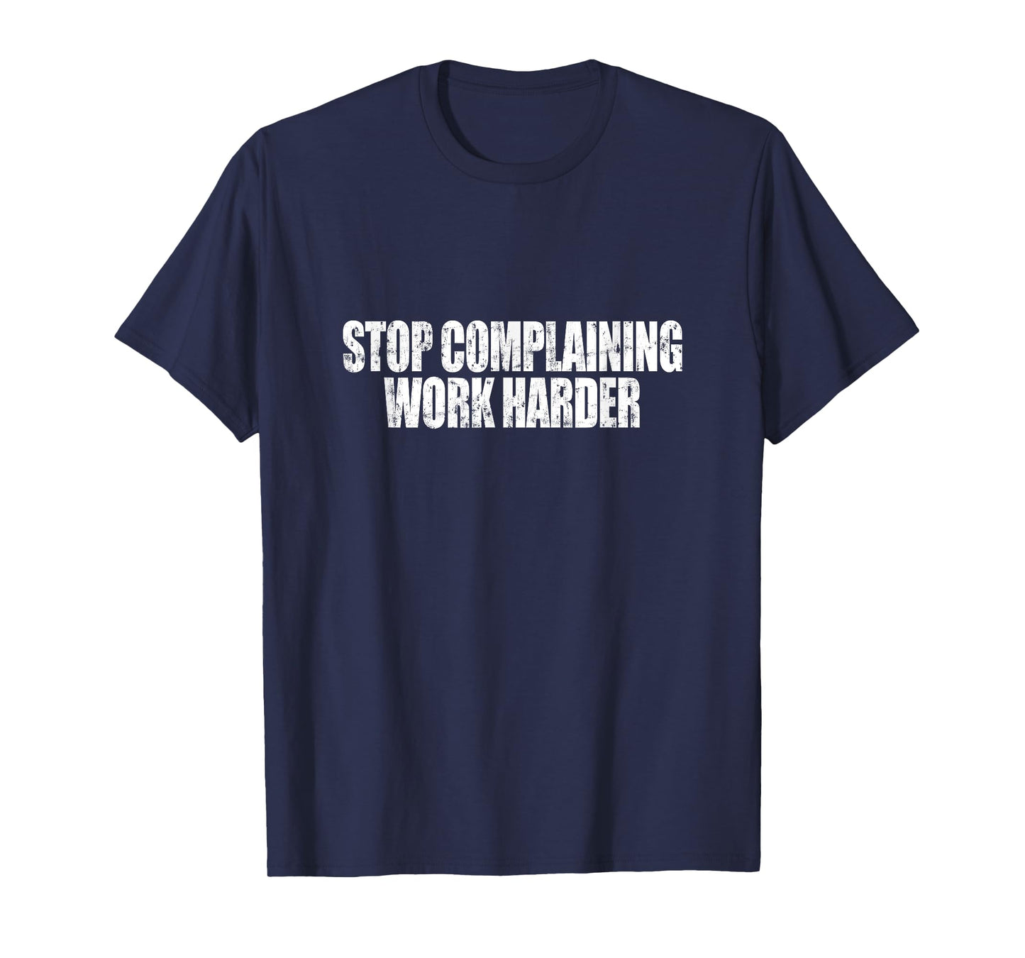 Stop Complaining Work Harder Motivational Quote T-Shirt