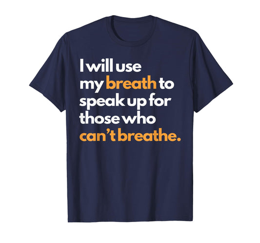 I Will Use My Breath To Speak Up For Those Who Can't Breathe T-Shirt