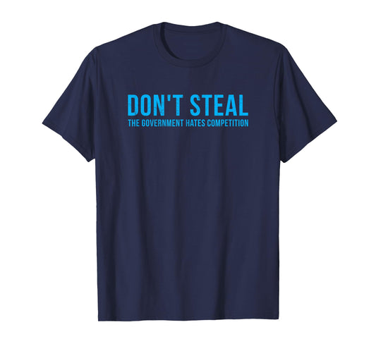 Dont Steal The Government Hates Competition Funny Political T-Shirt