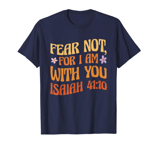 Fear Not, For I Am With You Isaiah 41:10 Bible Quote T-Shirt