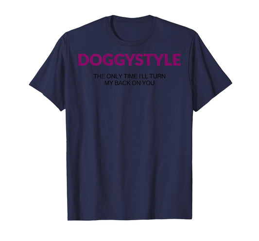 Doggystyle The Only time I'll Turn My Back On You (on Back) T-Shirt