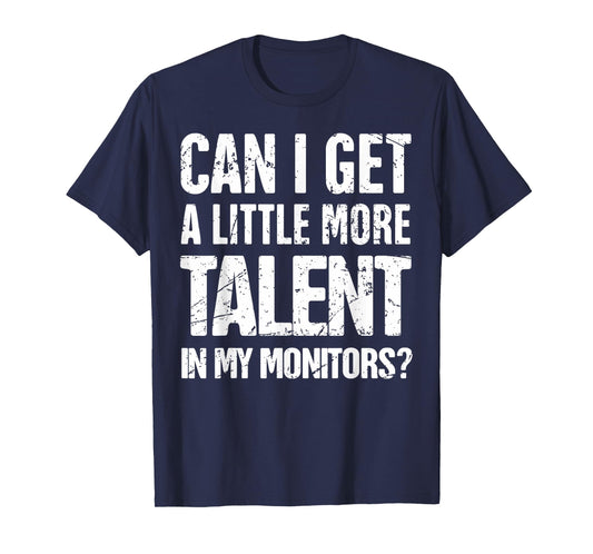 Can I Get A Little More Talent In My Monitors T-Shirt