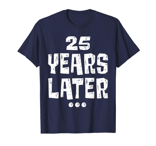 Twenty five Years Later Funny 25 Year Old 25th Birthday T-Shirt
